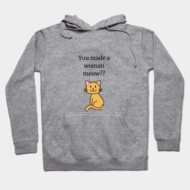 You made a woman meow? Hoodie by Said with wit